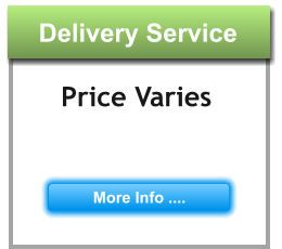 Delivery Service More Info .... Delivery Service More Info .... Price Varies