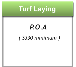 Turf Laying Turf Laying P.O.A ( $330 minimum )